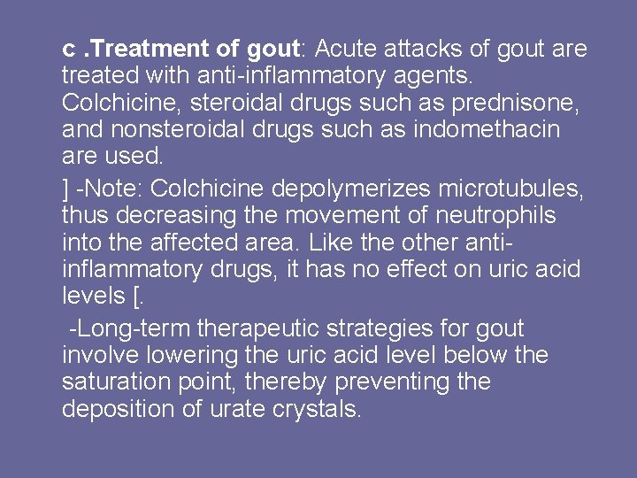 c. Treatment of gout: Acute attacks of gout are treated with anti-inflammatory agents. Colchicine,