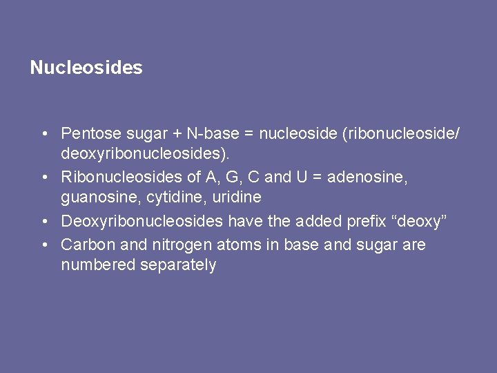 Nucleosides • Pentose sugar + N-base = nucleoside (ribonucleoside/ deoxyribonucleosides). • Ribonucleosides of A,