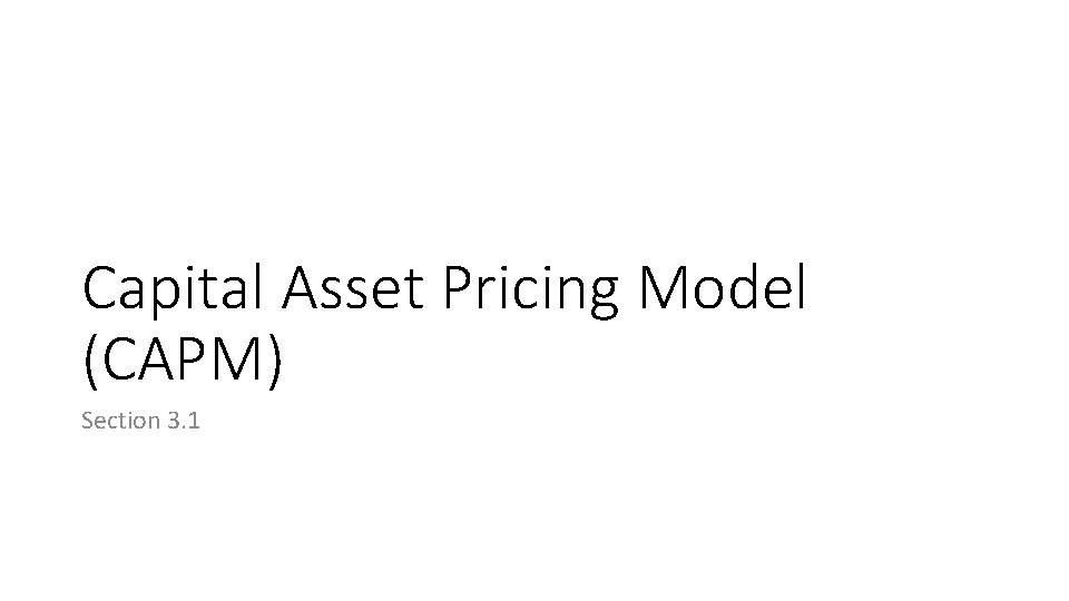 Capital Asset Pricing Model (CAPM) Section 3. 1 
