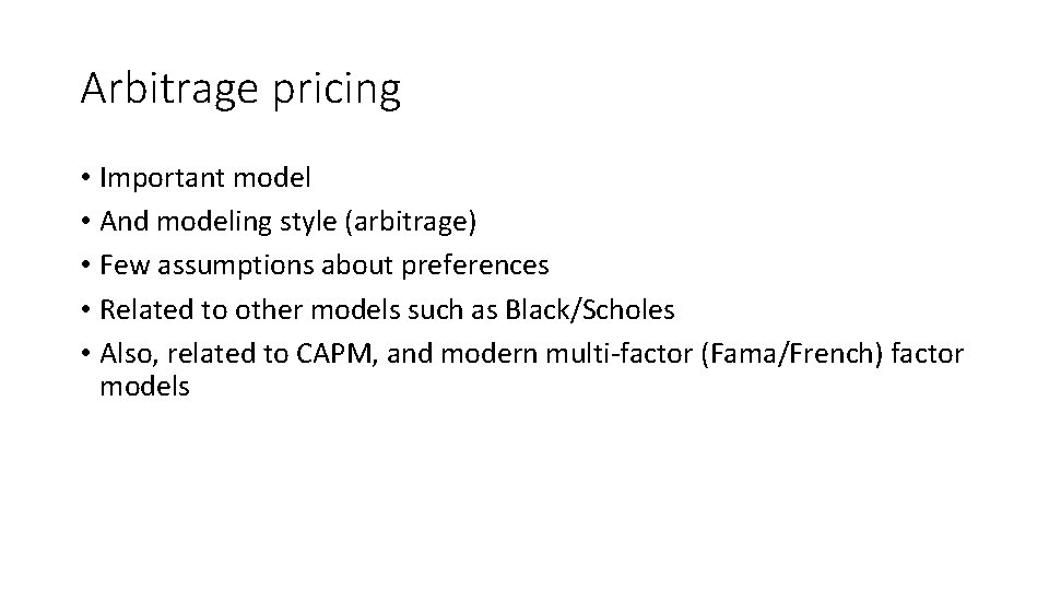Arbitrage pricing • Important model • And modeling style (arbitrage) • Few assumptions about