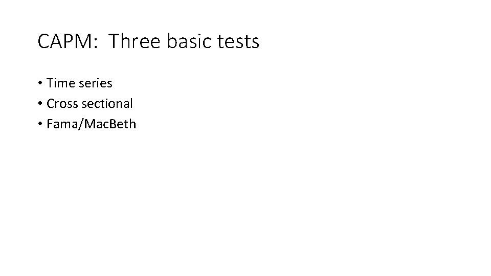 CAPM: Three basic tests • Time series • Cross sectional • Fama/Mac. Beth 