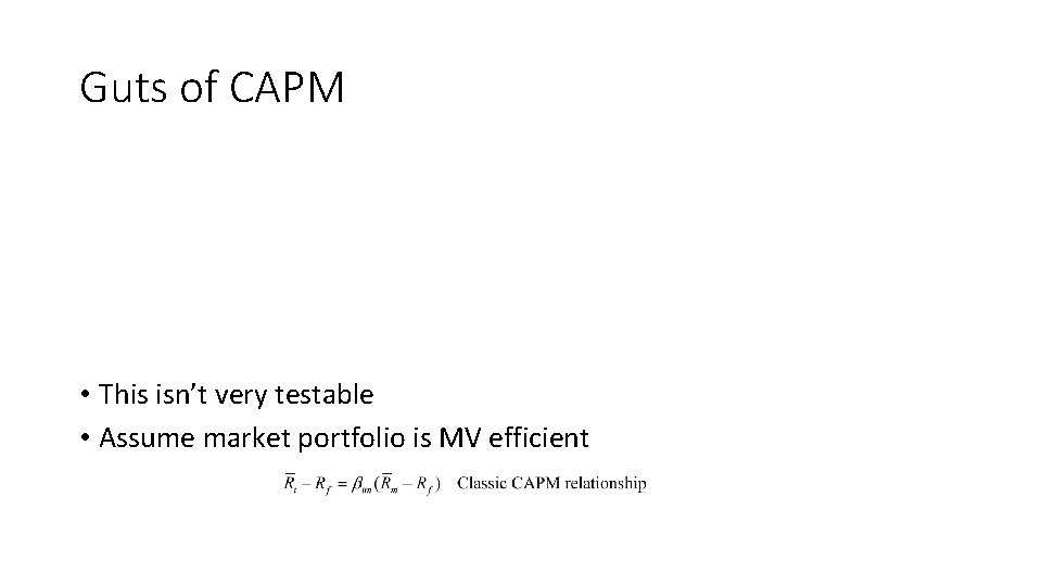 Guts of CAPM • This isn’t very testable • Assume market portfolio is MV