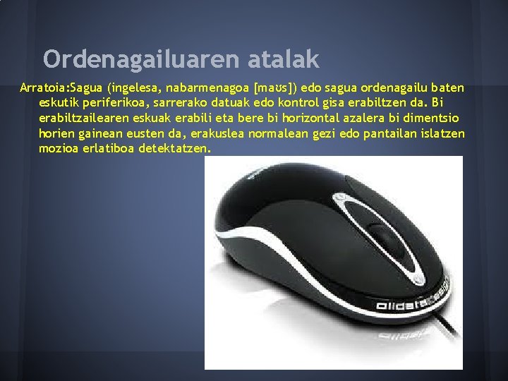 Ordenagailuaren atalak Arratoia: Sagua (ingelesa, nabarmenagoa [maʊs]) edo sagua ordenagailu baten eskutik periferikoa, sarrerako