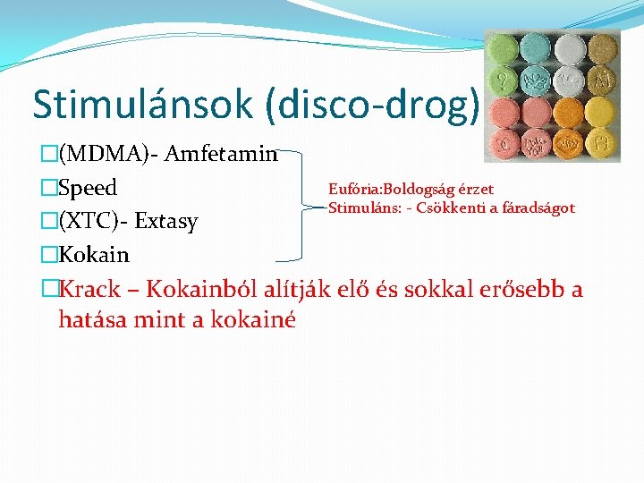 Stimulánsok (disco-drog) �(MDMA)- Amfetamin �Speed �(XTC)- Extasy �Kokain Eufória: Boldogság érzet Stimuláns: - Csökkenti