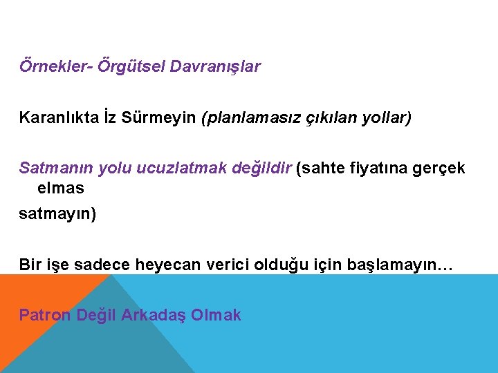 Örnekler- Örgütsel Davranışlar Karanlıkta İz Sürmeyin (planlamasız çıkılan yollar) Satmanın yolu ucuzlatmak değildir (sahte