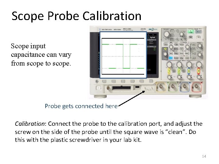 Scope Probe Calibration Scope input capacitance can vary from scope to scope. Probe gets