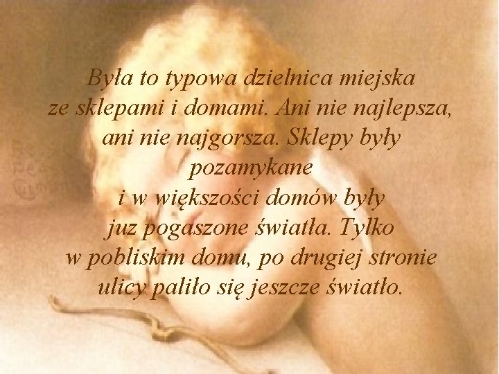 Była to typowa dzielnica miejska ze sklepami i domami. Ani nie najlepsza, ani nie