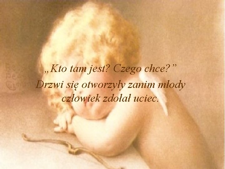 „Kto tam jest? Czego chce? ” Drzwi się otworzyły zanim młody człowiek zdołał uciec.