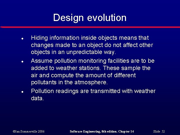 Design evolution l l l Hiding information inside objects means that changes made to