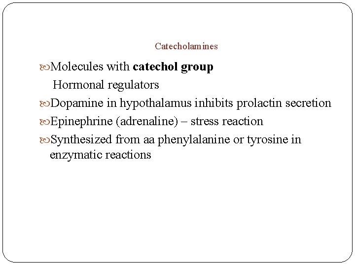 Catecholamines Molecules with catechol group Hormonal regulators Dopamine in hypothalamus inhibits prolactin secretion Epinephrine