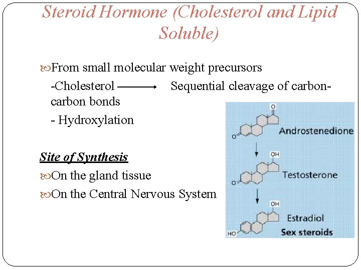 Steroid Hormone (Cholesterol and Lipid Soluble) From small molecular weight precursors -Cholesterol carbon bonds