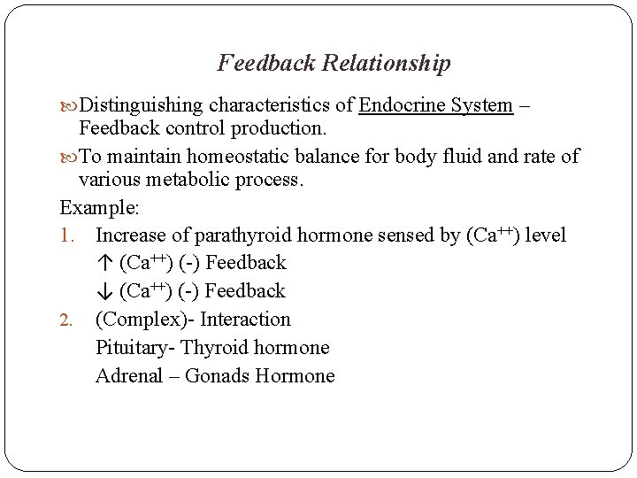 Feedback Relationship Distinguishing characteristics of Endocrine System – Feedback control production. To maintain homeostatic