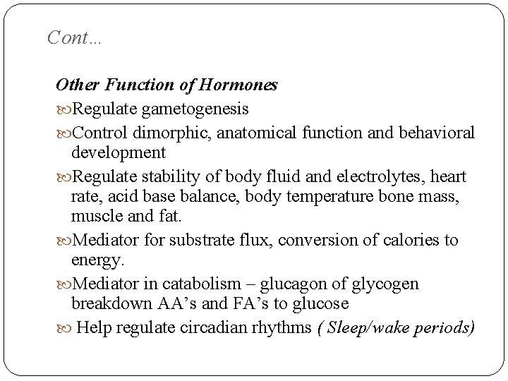 Cont… Other Function of Hormones Regulate gametogenesis Control dimorphic, anatomical function and behavioral development