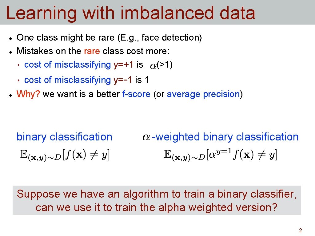 Learning with imbalanced data One class might be rare (E. g. , face detection) Learning with imbalanced data One class might be rare (E. g. , face detection)