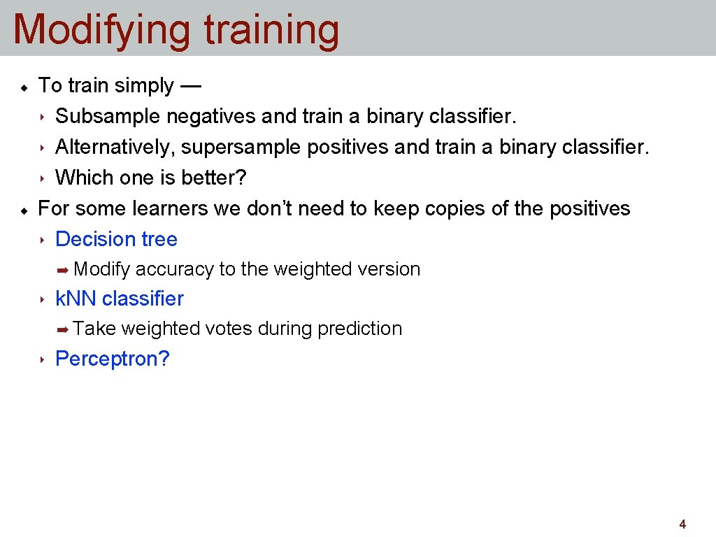 Modifying training To train simply — ‣ Subsample negatives and train a binary classifier. Modifying training To train simply — ‣ Subsample negatives and train a binary classifier.