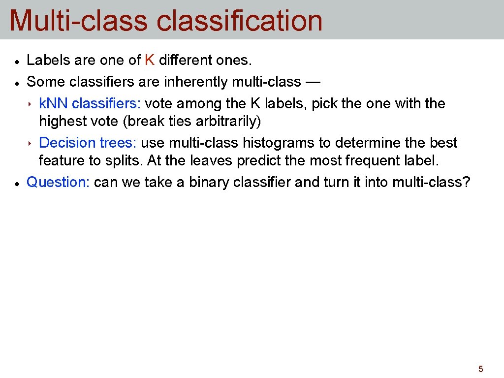 Multi-classification Labels are one of K different ones. Some classifiers are inherently multi-class — Multi-classification Labels are one of K different ones. Some classifiers are inherently multi-class —