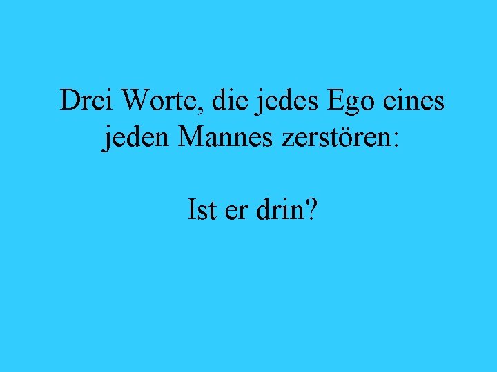 Drei Worte, die jedes Ego eines jeden Mannes zerstören: Ist er drin? 