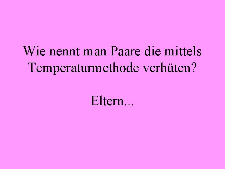 Wie nennt man Paare die mittels Temperaturmethode verhüten? Eltern. . . 