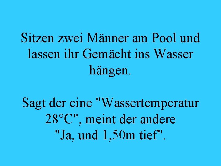 Sitzen zwei Männer am Pool und lassen ihr Gemächt ins Wasser hängen. Sagt der