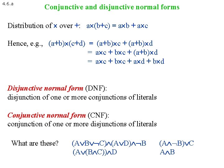 4. 6. a Conjunctive and disjunctive normal forms Distribution of over +: a (b+c)