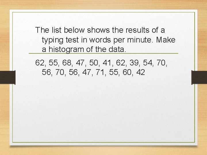 The list below shows the results of a typing test in words per minute. The list below shows the results of a typing test in words per minute.