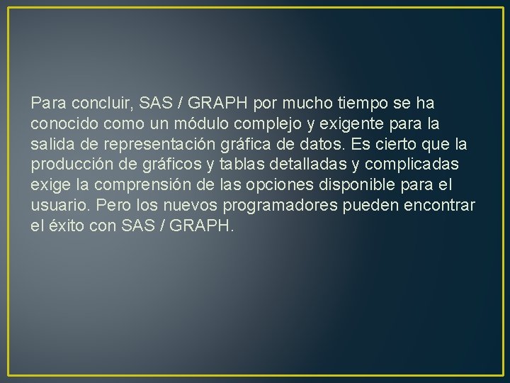 Para concluir, SAS / GRAPH por mucho tiempo se ha conocido como un módulo