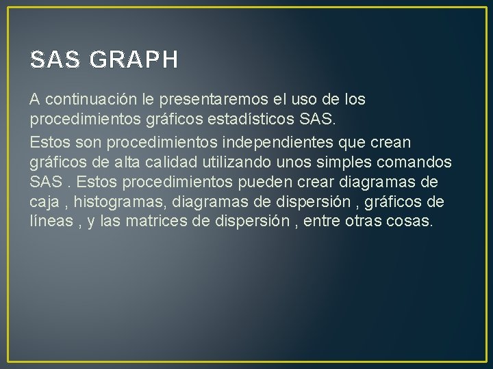 SAS GRAPH A continuación le presentaremos el uso de los procedimientos gráficos estadísticos SAS.
