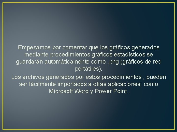 Empezamos por comentar que los gráficos generados mediante procedimientos gráficos estadísticos se guardarán automáticamente