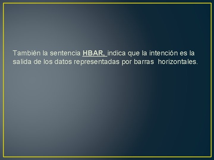 También la sentencia HBAR, indica que la intención es la salida de los datos