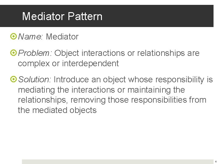 Mediator Pattern Name: Mediator Problem: Object interactions or relationships are complex or interdependent Solution: