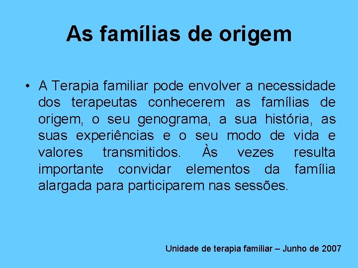 As famílias de origem • A Terapia familiar pode envolver a necessidade dos terapeutas