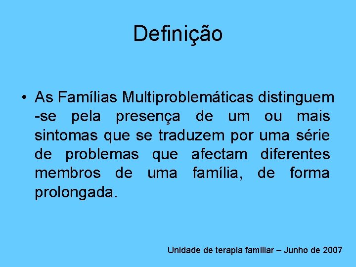 Definição • As Famílias Multiproblemáticas distinguem -se pela presença de um ou mais sintomas