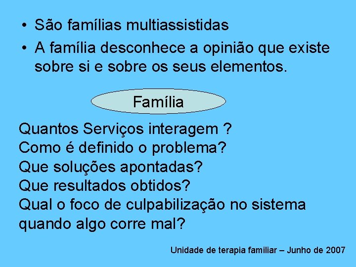  • São famílias multiassistidas • A família desconhece a opinião que existe sobre