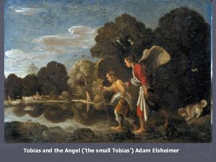 Tobias and the Angel (‘the small Tobias’) Adam Elsheimer 