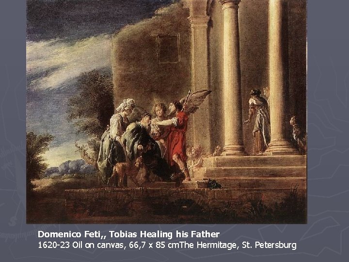 Domenico Feti, , Tobias Healing his Father 1620 -23 Oil on canvas, 66, 7