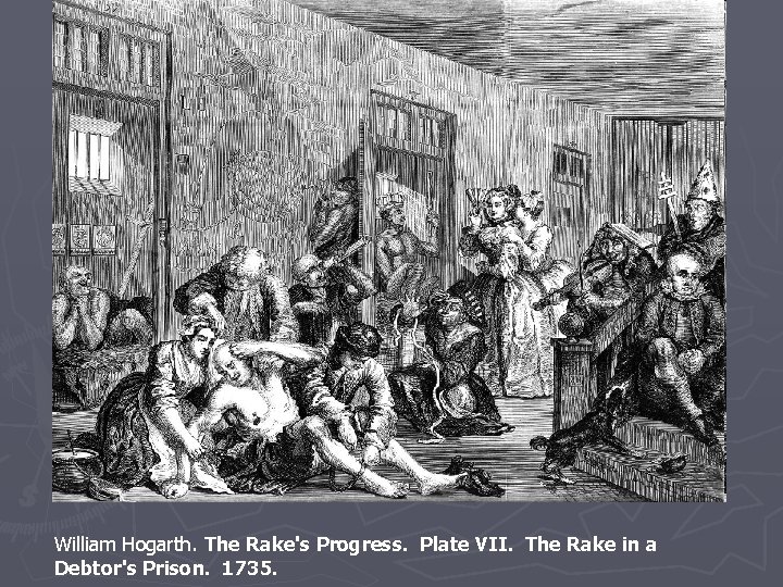 William Hogarth. The Rake's Progress. Plate VII. The Rake in a Debtor's Prison. 1735.