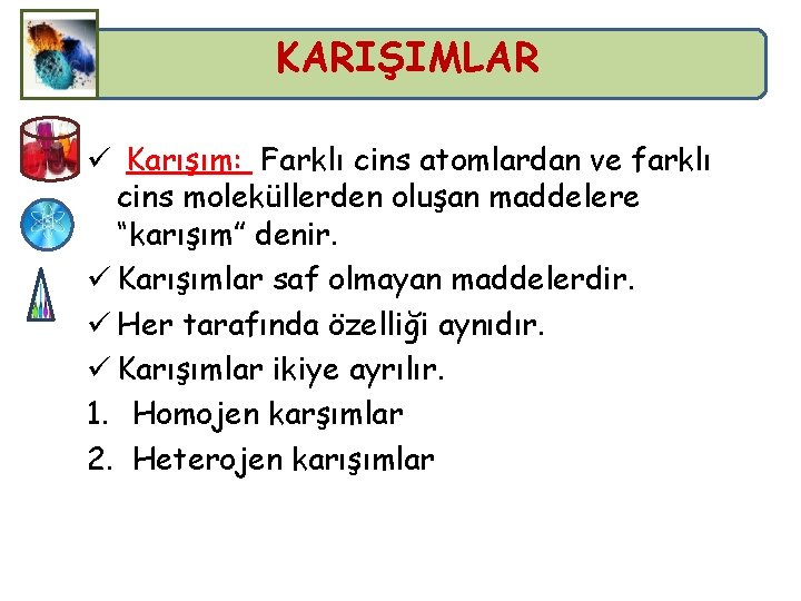 KARIŞIMLAR ü Karışım: Farklı cins atomlardan ve farklı cins moleküllerden oluşan maddelere “karışım” denir.