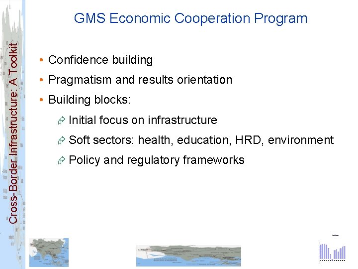 Cross-Border Infrastructure: A Toolkit GMS Economic Cooperation Program • Confidence building • Pragmatism and