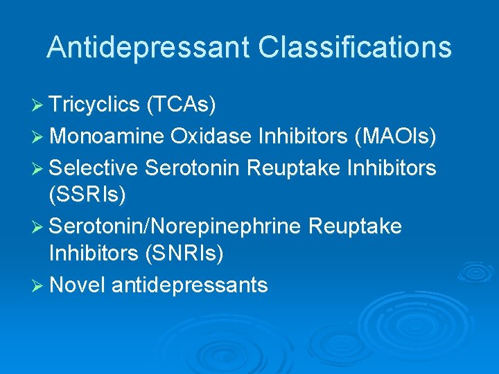 Antidepressant Classifications Ø Tricyclics (TCAs) Ø Monoamine Oxidase Inhibitors (MAOIs) Ø Selective Serotonin Reuptake