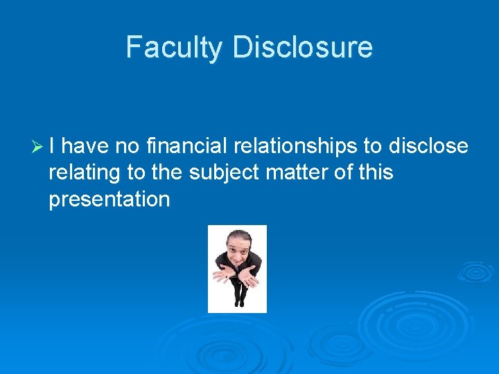 Faculty Disclosure Ø I have no financial relationships to disclose relating to the subject