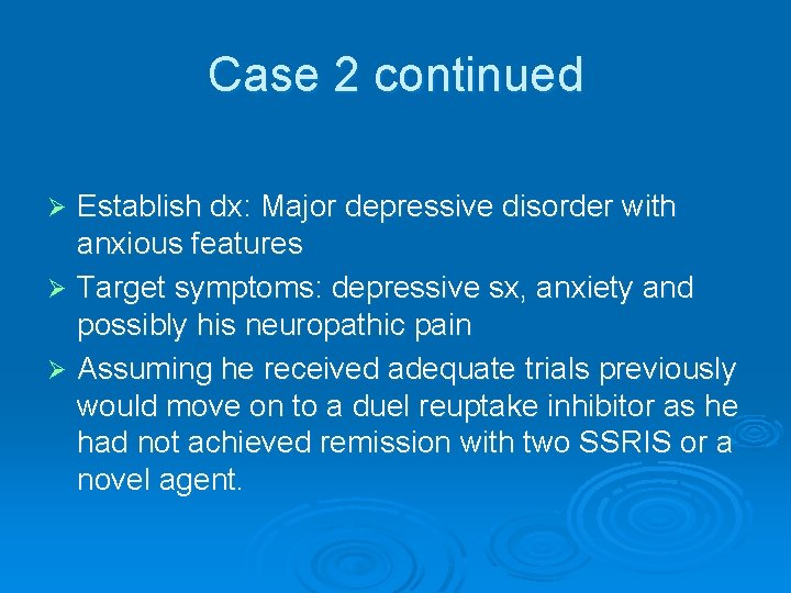 Case 2 continued Establish dx: Major depressive disorder with anxious features Ø Target symptoms: