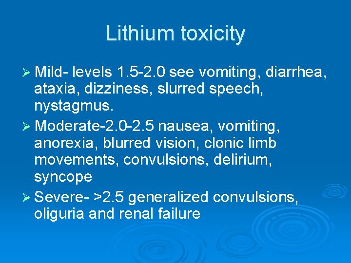 Lithium toxicity Ø Mild- levels 1. 5 -2. 0 see vomiting, diarrhea, ataxia, dizziness,