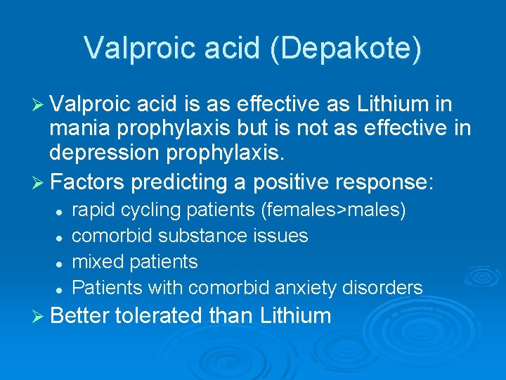Valproic acid (Depakote) Ø Valproic acid is as effective as Lithium in mania prophylaxis