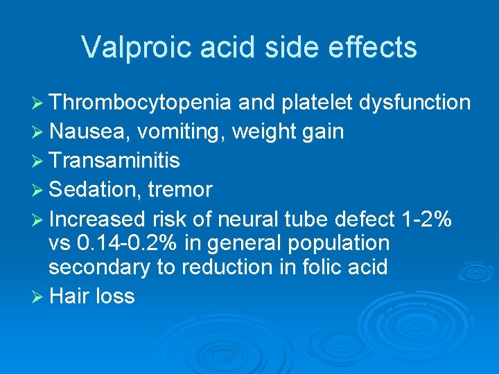 Valproic acid side effects Ø Thrombocytopenia and platelet dysfunction Ø Nausea, vomiting, weight gain