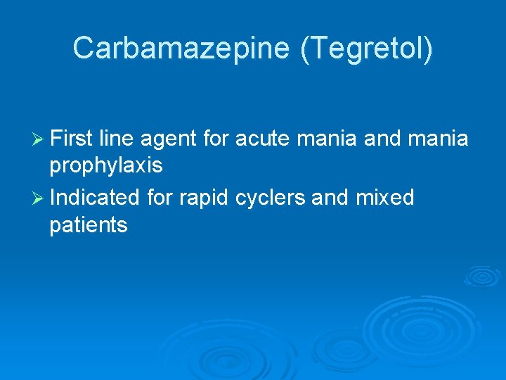 Carbamazepine (Tegretol) Ø First line agent for acute mania and mania prophylaxis Ø Indicated