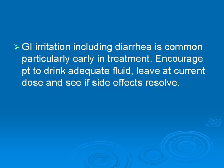 Ø GI irritation including diarrhea is common particularly early in treatment. Encourage pt to