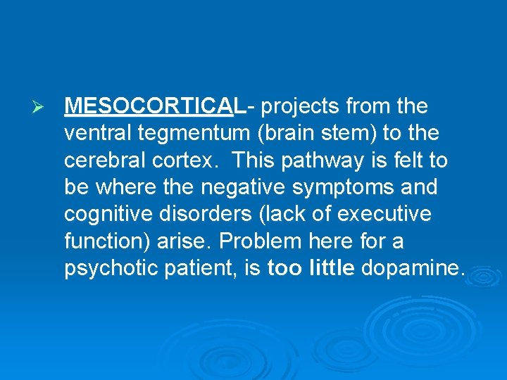 Ø MESOCORTICAL- projects from the ventral tegmentum (brain stem) to the cerebral cortex. This