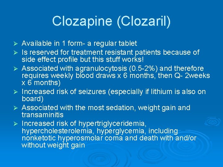 Clozapine (Clozaril) Ø Ø Ø Available in 1 form- a regular tablet Is reserved