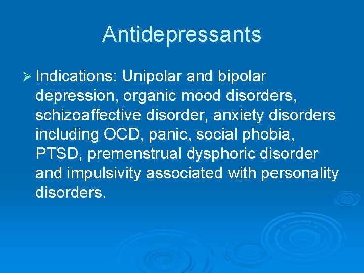 Antidepressants Ø Indications: Unipolar and bipolar depression, organic mood disorders, schizoaffective disorder, anxiety disorders