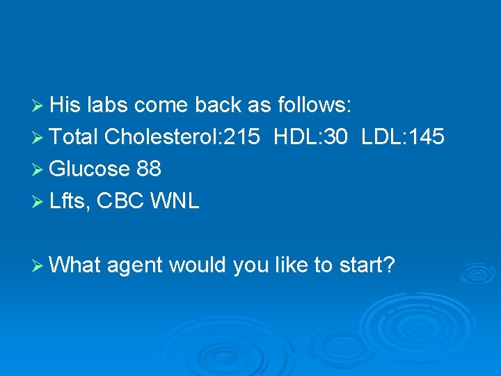 Ø His labs come back as follows: Ø Total Cholesterol: 215 HDL: 30 LDL: